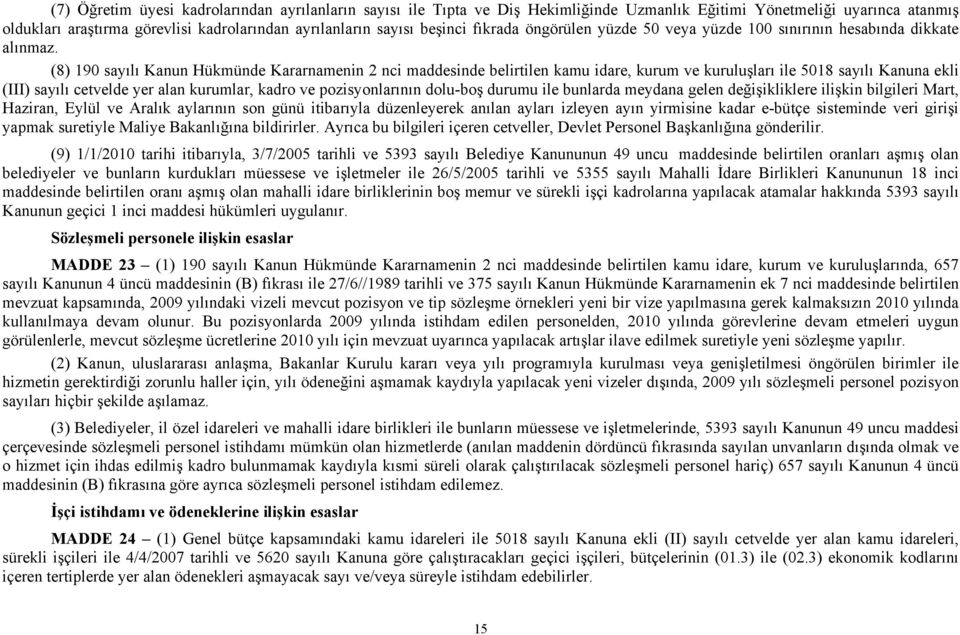 (8) 190 sayılı Kanun Hükmünde Kararnamenin 2 nci maddesinde belirtilen kamu idare, kurum ve kuruluşları ile 5018 sayılı Kanuna ekli (III) sayılı cetvelde yer alan kurumlar, kadro ve pozisyonlarının