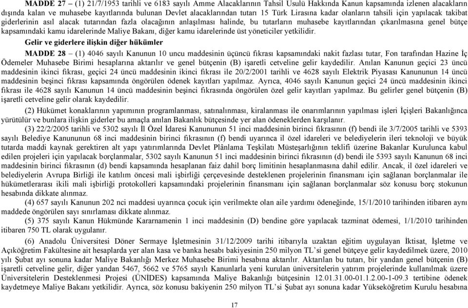 bütçe kapsamındaki kamu idarelerinde Maliye Bakanı, diğer kamu idarelerinde üst yöneticiler yetkilidir.