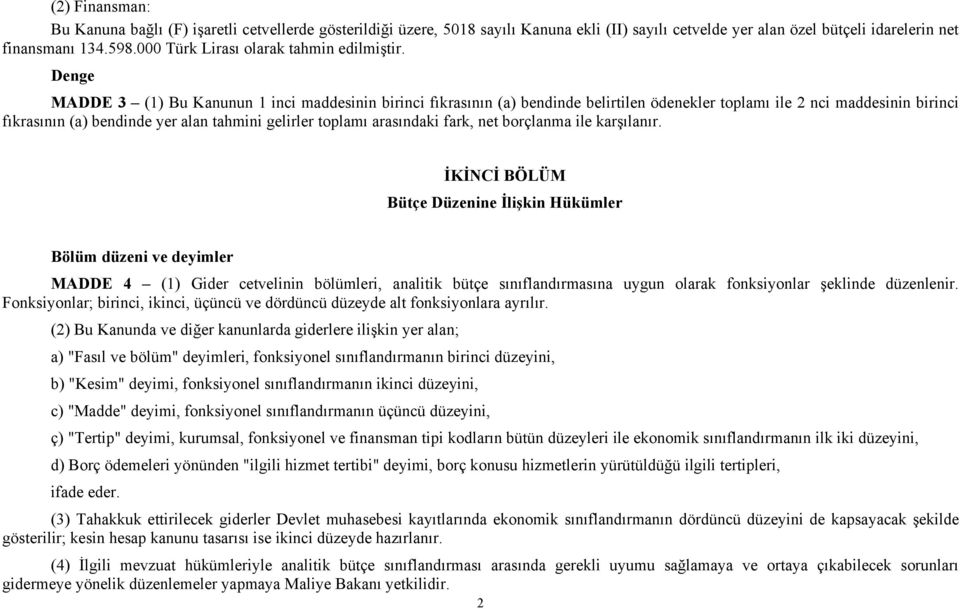 Denge MADDE 3 (1) Bu Kanunun 1 inci maddesinin birinci fıkrasının (a) bendinde belirtilen ödenekler toplamı ile 2 nci maddesinin birinci fıkrasının (a) bendinde yer alan tahmini gelirler toplamı