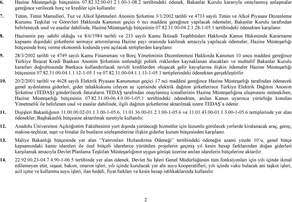 gereğince yapılacak ödemeler, Bakanlar Kurulu tarafından belirlenecek usul ve esaslar dahilinde, Hazine Müsteşarlığı bütçesinin 07.82.31.00-04.2.1.28-1-05.1 tertibindeki ödenekten karşılanır. 8.