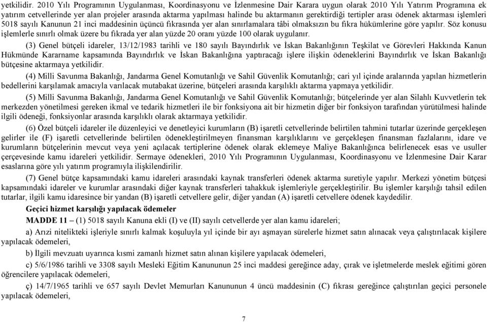 aktarmanın gerektirdiği tertipler arası ödenek aktarması işlemleri 5018 sayılı Kanunun 21 inci maddesinin üçüncü fıkrasında yer alan sınırlamalara tâbi olmaksızın bu fıkra hükümlerine göre yapılır.