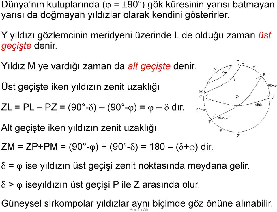 Yıldız M ye vardığı zaman da alt geçişte denir. Üst geçişte iken yıldızın zenit uzaklığı ZL = PL PZ = (90 - ) (90 - ) = dır.