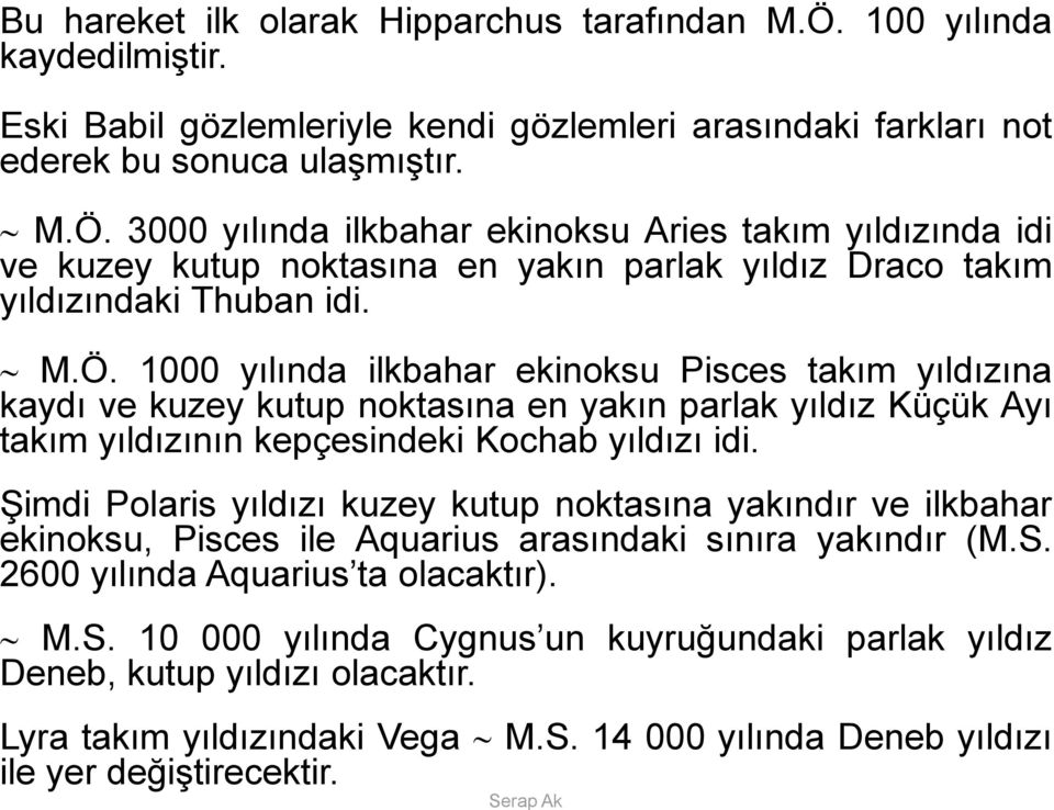 Şimdi Polaris yıldızı kuzey kutup noktasına yakındır ve ilkbahar ekinoksu, Pisces ile Aquarius arasındaki sınıra yakındır (M.S.