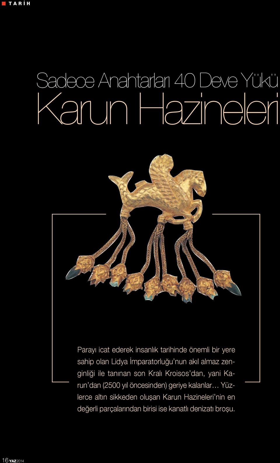 son Kralı Kroisos dan, yani Karun dan (2500 yıl öncesinden) geriye kalanlar Yüzlerce altın
