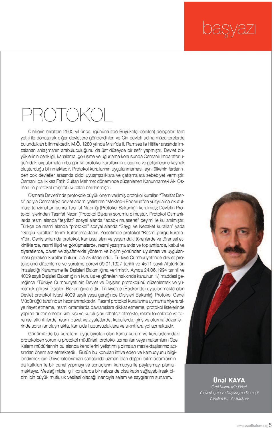 Devlet büyüklerinin denkliği, karşılama, görüşme ve uğurlama konusunda Osmanlı İmparatorluğu ndaki uygulamaların bu günkü protokol kurallarının oluşumu ve gelişmesine kaynak oluşturduğu bilinmektedir.