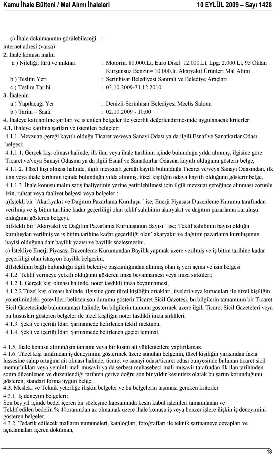 İhalenin a ) Yapılacağı Yer : Denizli-Serinhisar Belediyesi Meclis Salonu b ) Tarihi Saati : 02.10.2009-10:00 4.