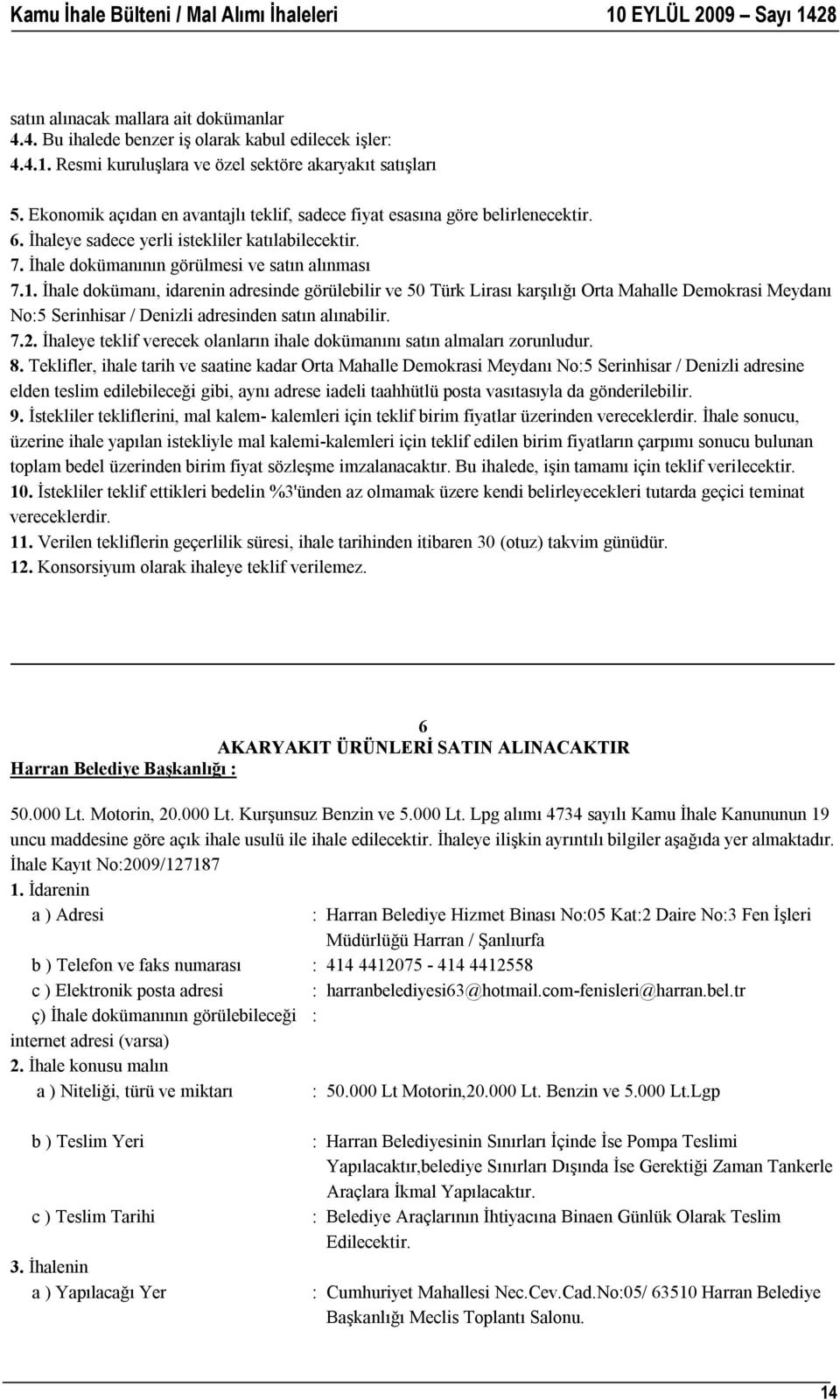 İhale dokümanı, idarenin adresinde görülebilir ve 50 Türk Lirası karşılığı Orta Mahalle Demokrasi Meydanı No:5 Serinhisar / Denizli adresinden satın alınabilir. 7.2.