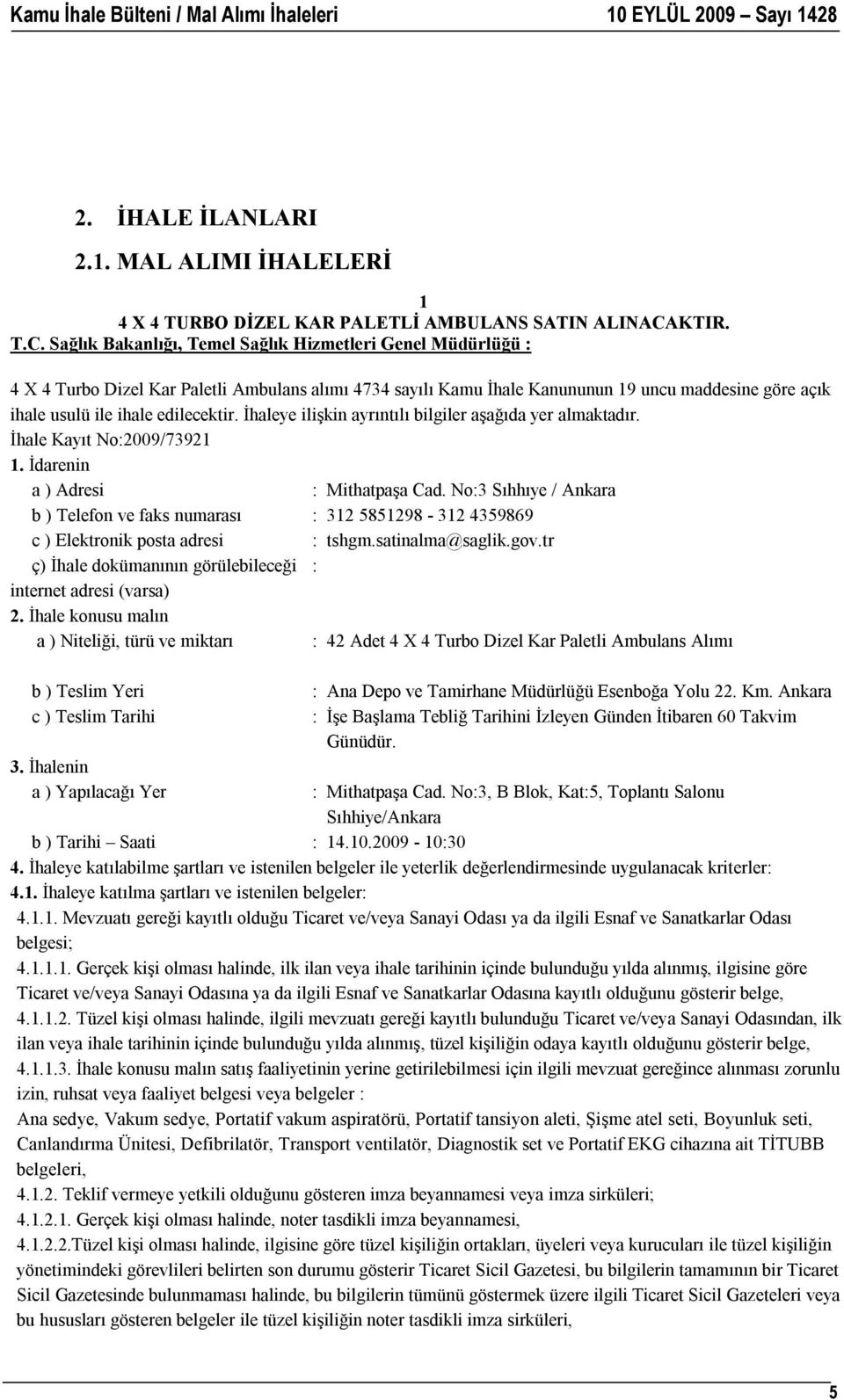 edilecektir. İhaleye ilişkin ayrıntılı bilgiler aşağıda yer almaktadır. İhale Kayıt No:2009/73921 1. İdarenin a ) Adresi : Mithatpaşa Cad.