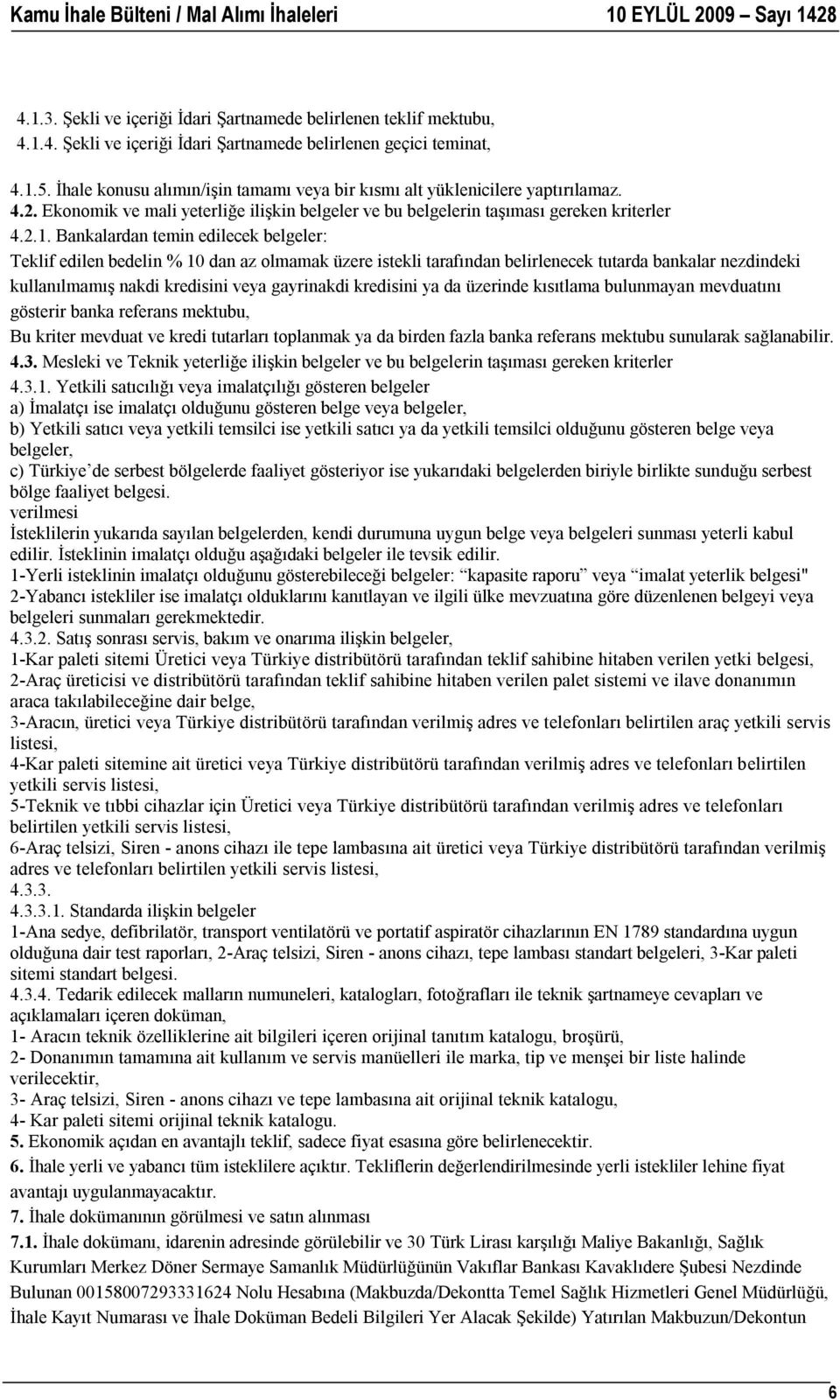 Bankalardan temin edilecek belgeler: Teklif edilen bedelin % 10 dan az olmamak üzere istekli tarafından belirlenecek tutarda bankalar nezdindeki kullanılmamış nakdi kredisini veya gayrinakdi