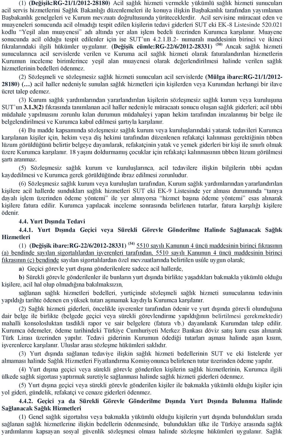 Acil servisine müracaat eden ve muayeneleri sonucunda acil olmadığı tespit edilen kiģilerin tedavi giderleri SUT eki EK-8 Listesinde 520.