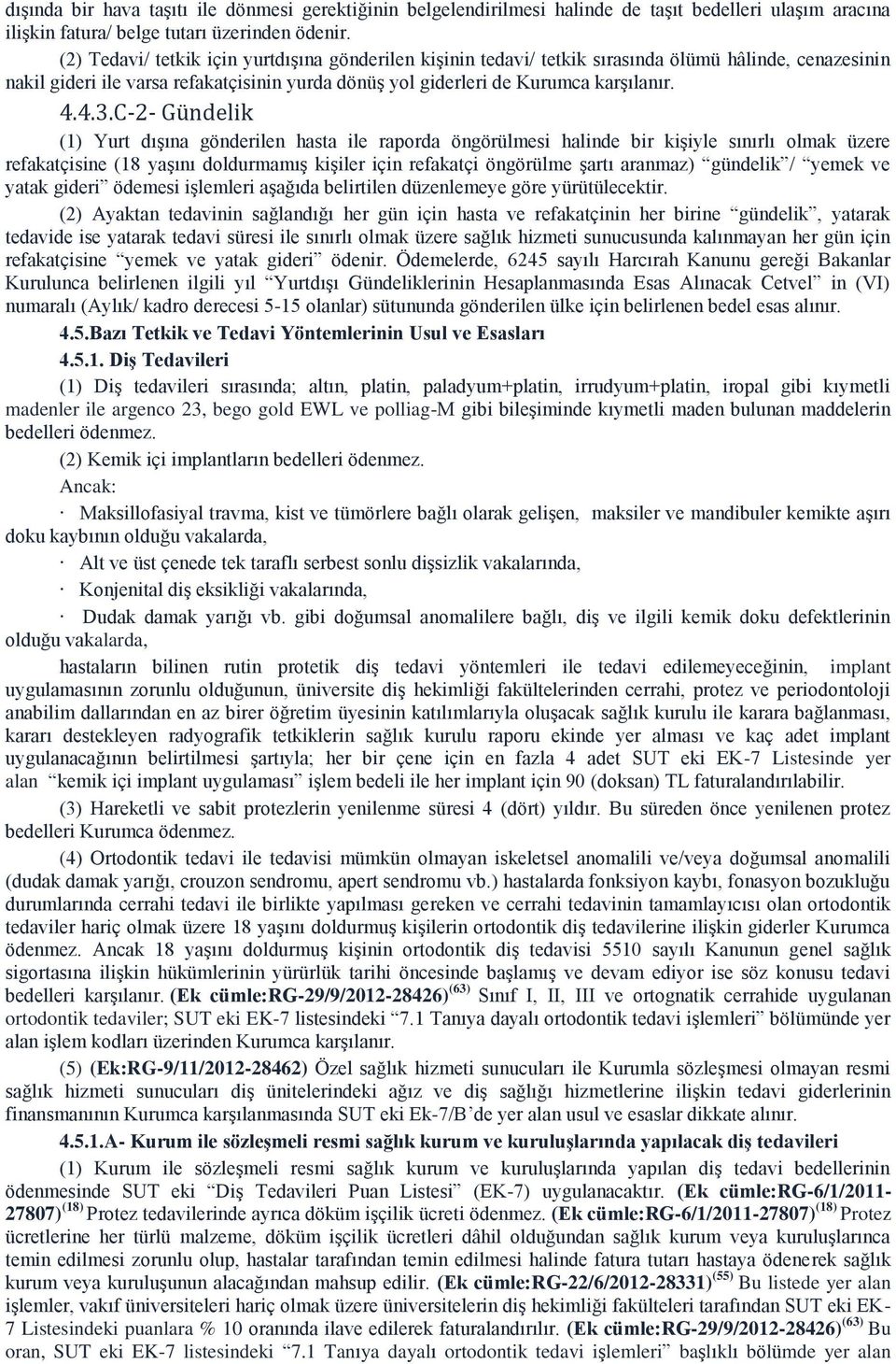 C-2- Gündelik (1) Yurt dıģına gönderilen hasta ile raporda öngörülmesi halinde bir kiģiyle sınırlı olmak üzere refakatçisine (18 yaģını doldurmamıģ kiģiler için refakatçi öngörülme Ģartı aranmaz)