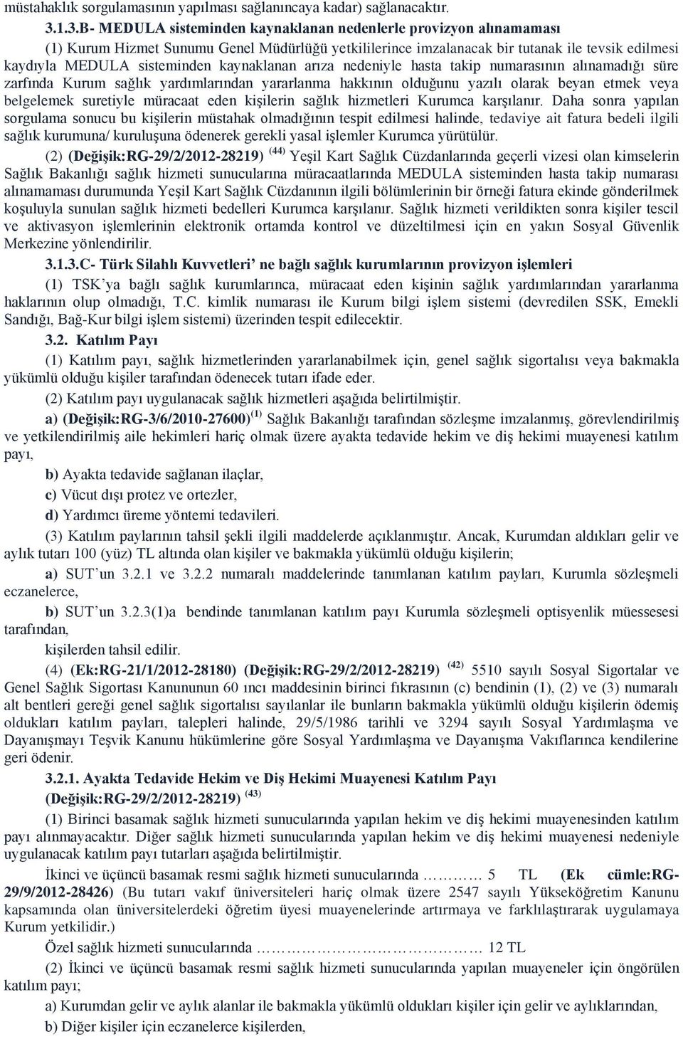 kaynaklanan arıza nedeniyle hasta takip numarasının alınamadığı süre zarfında Kurum sağlık yardımlarından yararlanma hakkının olduğunu yazılı olarak beyan etmek veya belgelemek suretiyle müracaat