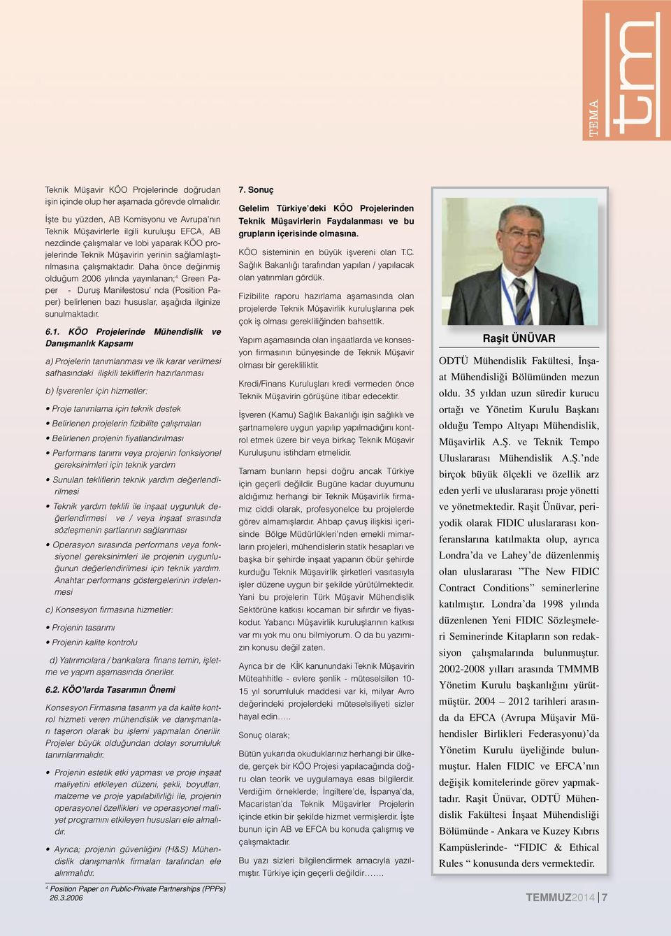 çalışmaktadır. Daha önce değinmiş olduğum 2006 yılında yayınlanan; 4 Green Paper - Duruş Manifestosu nda (Position Paper) belirlenen bazı hususlar, aşağıda ilginize sunulmaktadır. 6.1.