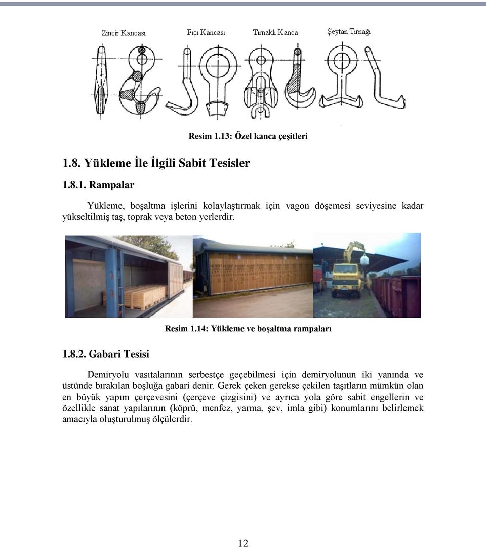 14: Yükleme ve boģaltma rampaları Demiryolu vasıtalarının serbestçe geçebilmesi için demiryolunun iki yanında ve üstünde bırakılan boģluğa gabari denir.