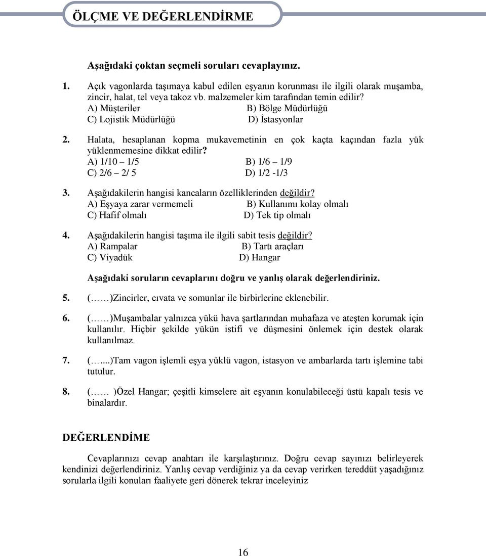 A) MüĢteriler B) Bölge Müdürlüğü C) Lojistik Müdürlüğü D) Ġstasyonlar 2. Halata, hesaplanan kopma mukavemetinin en çok kaçta kaçından fazla yük yüklenmemesine dikkat edilir?