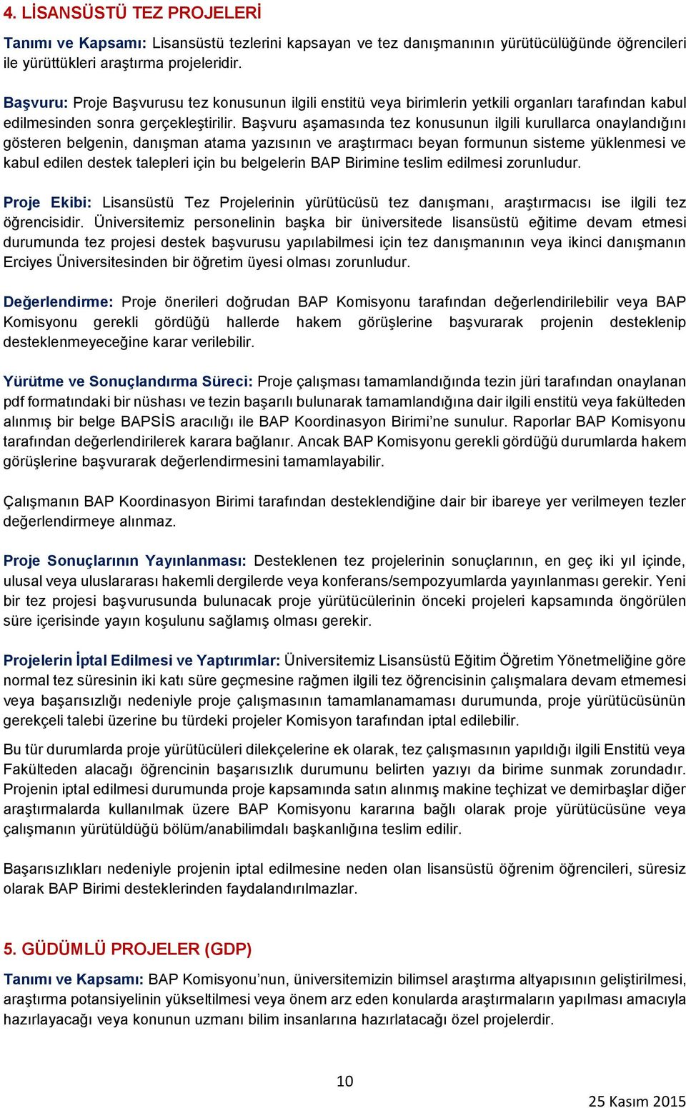 Başvuru aşamasında tez konusunun ilgili kurullarca onaylandığını gösteren belgenin, danışman atama yazısının ve araştırmacı beyan formunun sisteme yüklenmesi ve kabul edilen destek talepleri için bu