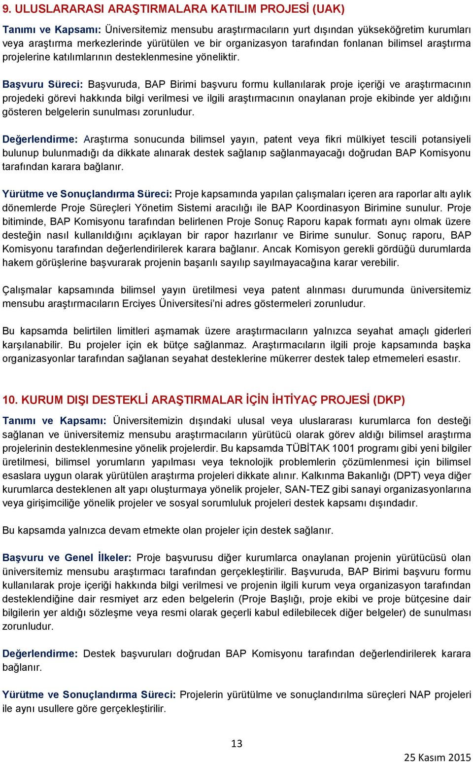 Başvuru Süreci: Başvuruda, BAP Birimi başvuru formu kullanılarak proje içeriği ve araştırmacının projedeki görevi hakkında bilgi verilmesi ve ilgili araştırmacının onaylanan proje ekibinde yer