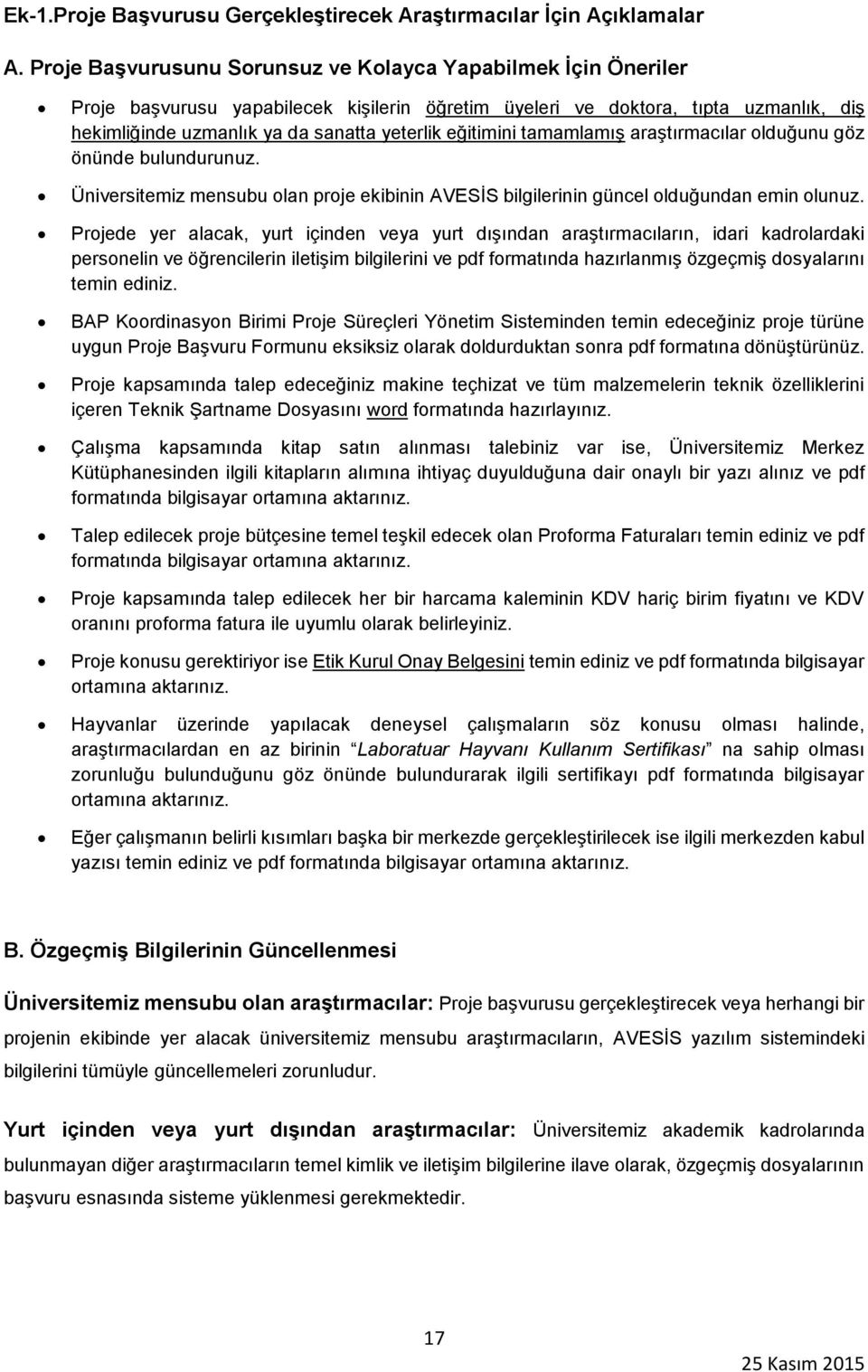 eğitimini tamamlamış araştırmacılar olduğunu göz önünde bulundurunuz. Üniversitemiz mensubu olan proje ekibinin AVESİS bilgilerinin güncel olduğundan emin olunuz.