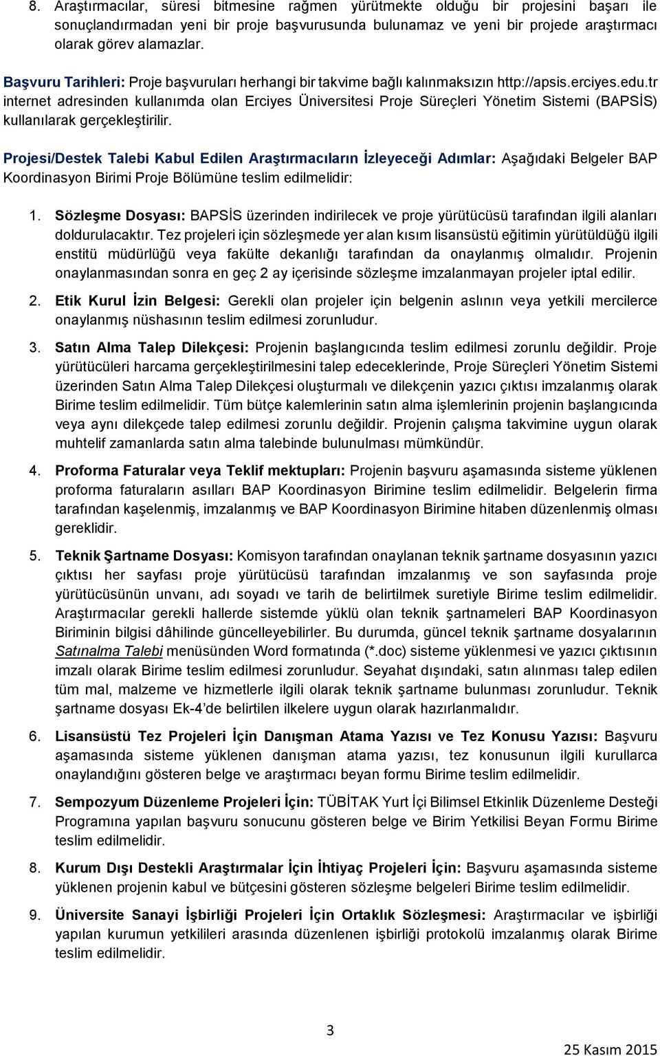 tr internet adresinden kullanımda olan Erciyes Üniversitesi Proje Süreçleri Yönetim Sistemi (BAPSİS) kullanılarak gerçekleştirilir.