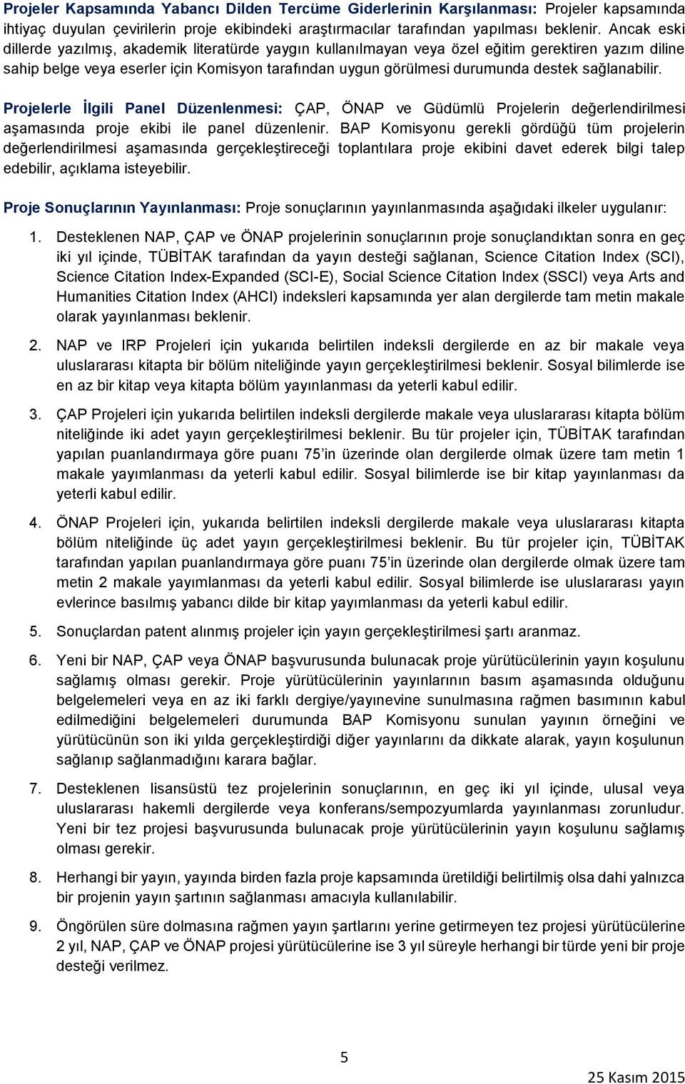 sağlanabilir. Projelerle İlgili Panel Düzenlenmesi: ÇAP, ÖNAP ve Güdümlü Projelerin değerlendirilmesi aşamasında proje ekibi ile panel düzenlenir.