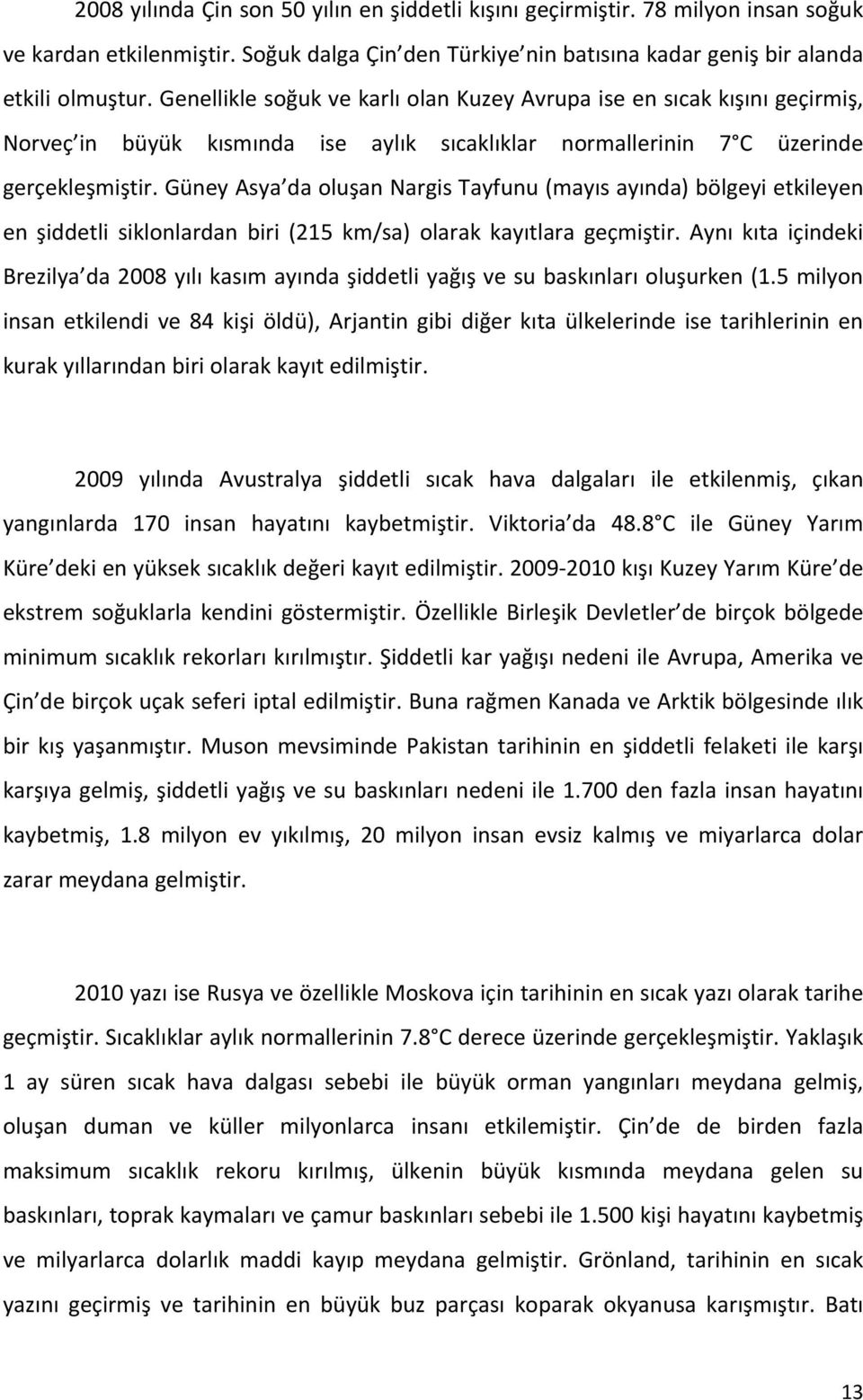 Güney Asya da oluşan Nargis Tayfunu (mayıs ayında) bölgeyi etkileyen en şiddetli siklonlardan biri (215 km/sa) olarak kayıtlara geçmiştir.