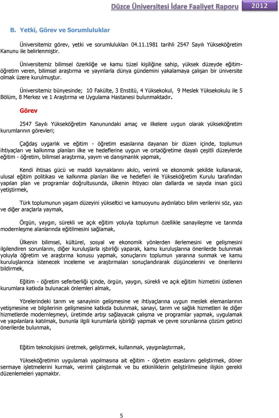 kurulmuştur. Üniversitemiz bünyesinde; 10 Fakülte, 3 Enstitü, 4 Yüksekokul, 9 Meslek Yüksekokulu ile 5 Bölüm, 8 Merkez ve 1 Araştırma ve Uygulama Hastanesi bulunmaktadır.