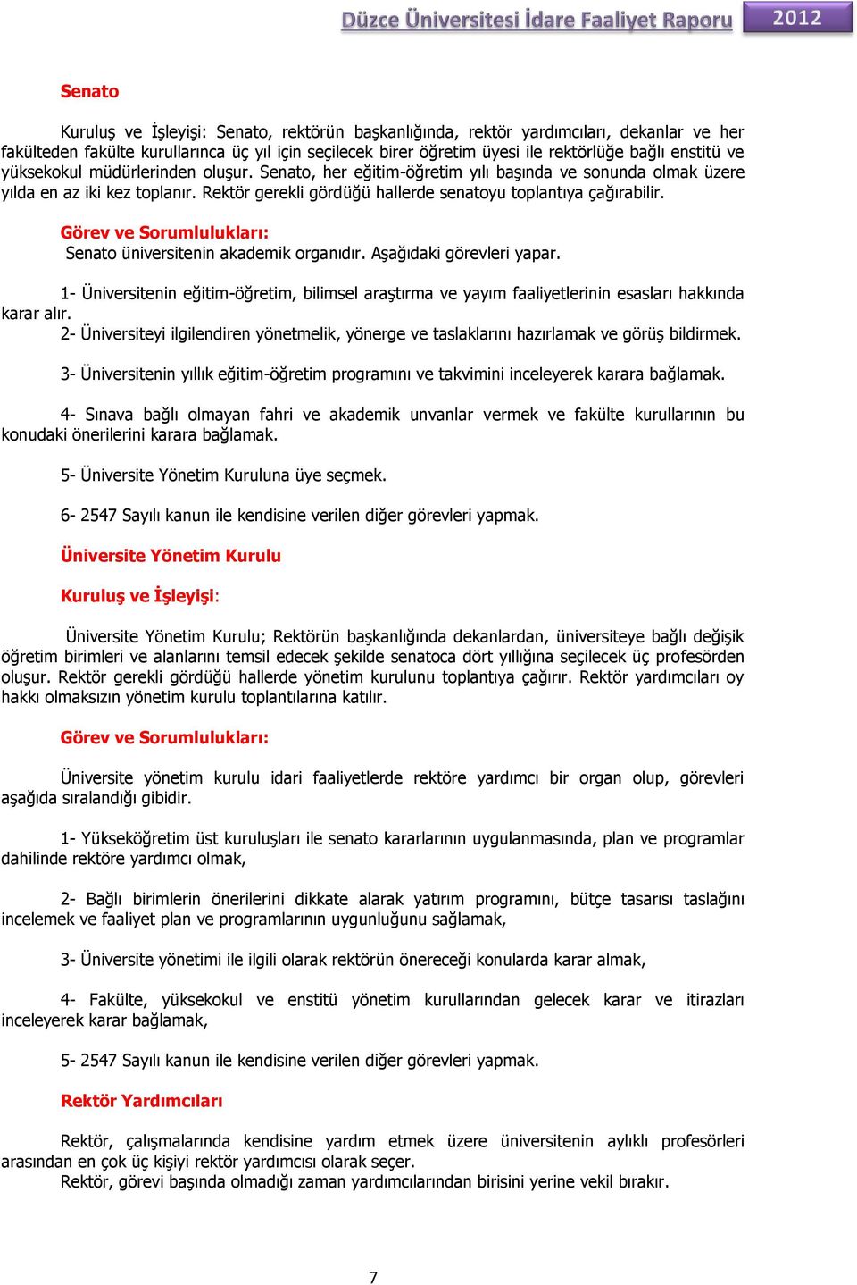 Görev ve Sorumlulukları: Senato üniversitenin akademik organıdır. Aşağıdaki görevleri yapar. 1- Üniversitenin eğitim-öğretim, bilimsel araştırma ve yayım faaliyetlerinin esasları hakkında karar alır.