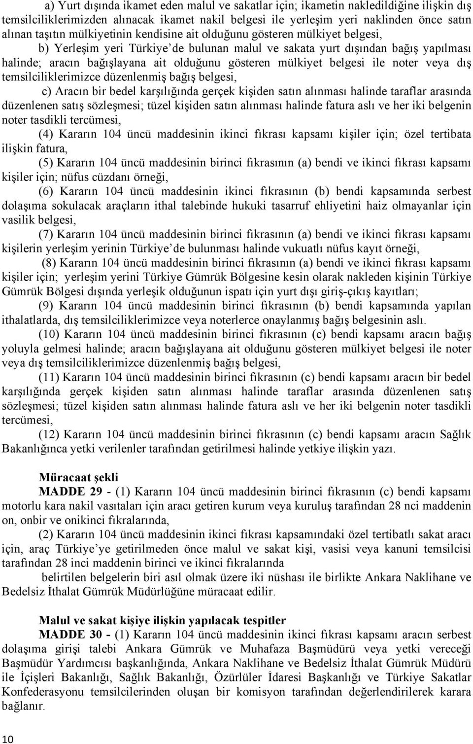 mülkiyet belgesi ile noter veya dış temsilciliklerimizce düzenlenmiş bağış belgesi, c) Aracın bir bedel karşılığında gerçek kişiden satın alınması halinde taraflar arasında düzenlenen satış