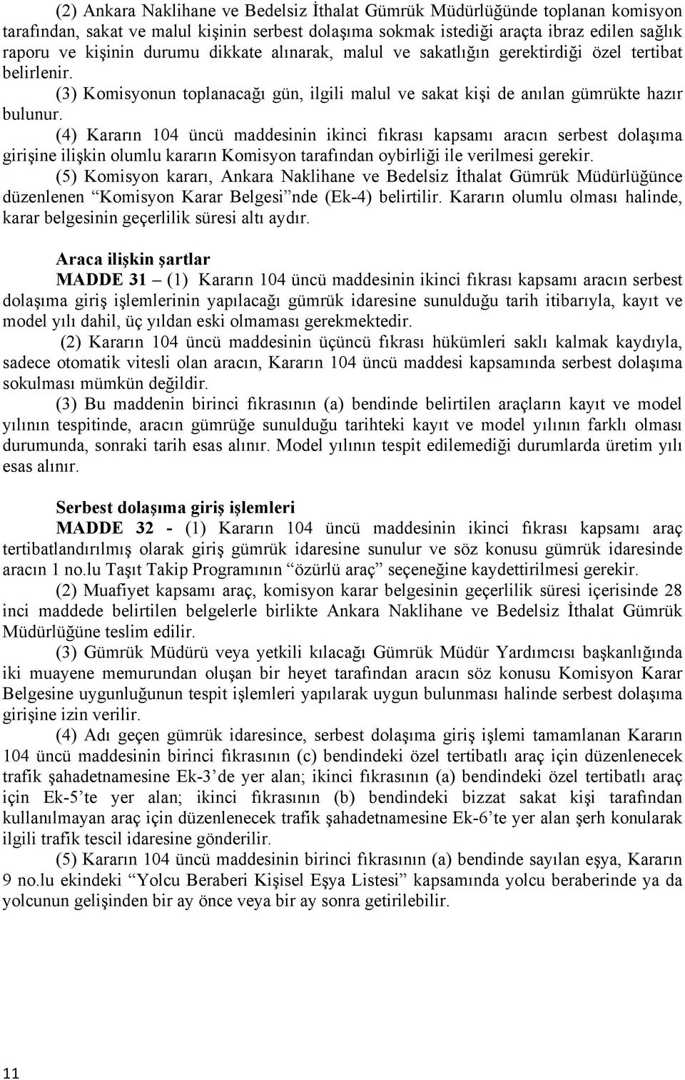 (4) Kararın 104 üncü maddesinin ikinci fıkrası kapsamı aracın serbest dolaşıma girişine ilişkin olumlu kararın Komisyon tarafından oybirliği ile verilmesi gerekir.