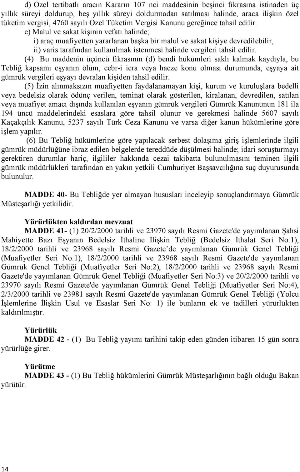 e) Malul ve sakat kişinin vefatı halinde; i) araç muafiyetten yararlanan başka bir malul ve sakat kişiye devredilebilir, ii) varis tarafından kullanılmak istenmesi halinde vergileri tahsil edilir.