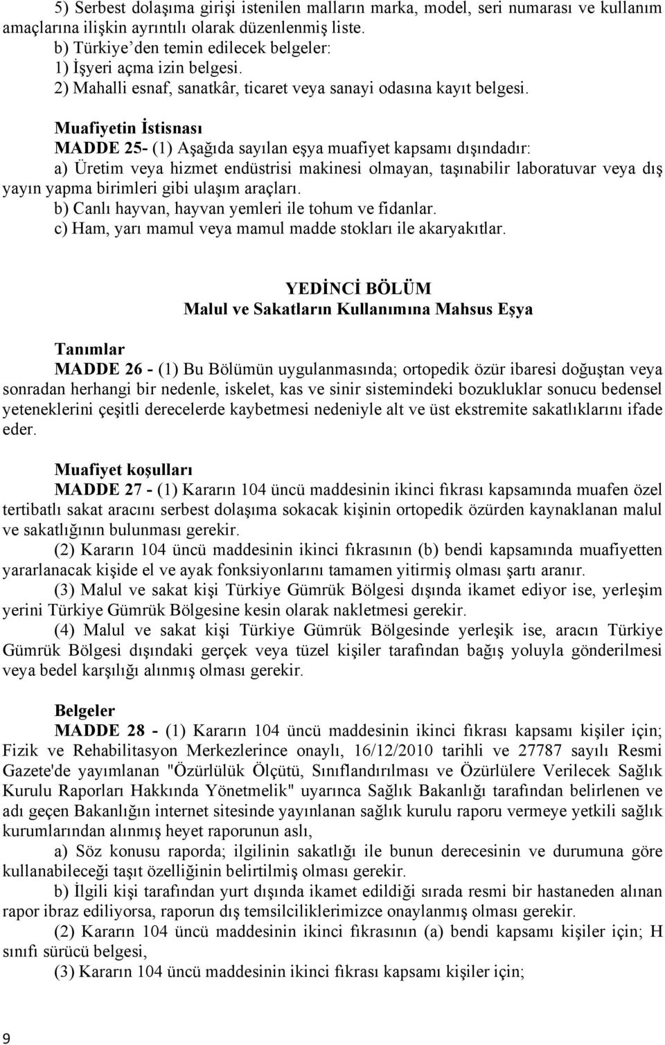 Muafiyetin İstisnası MADDE 25- (1) Aşağıda sayılan eşya muafiyet kapsamı dışındadır: a) Üretim veya hizmet endüstrisi makinesi olmayan, taşınabilir laboratuvar veya dış yayın yapma birimleri gibi