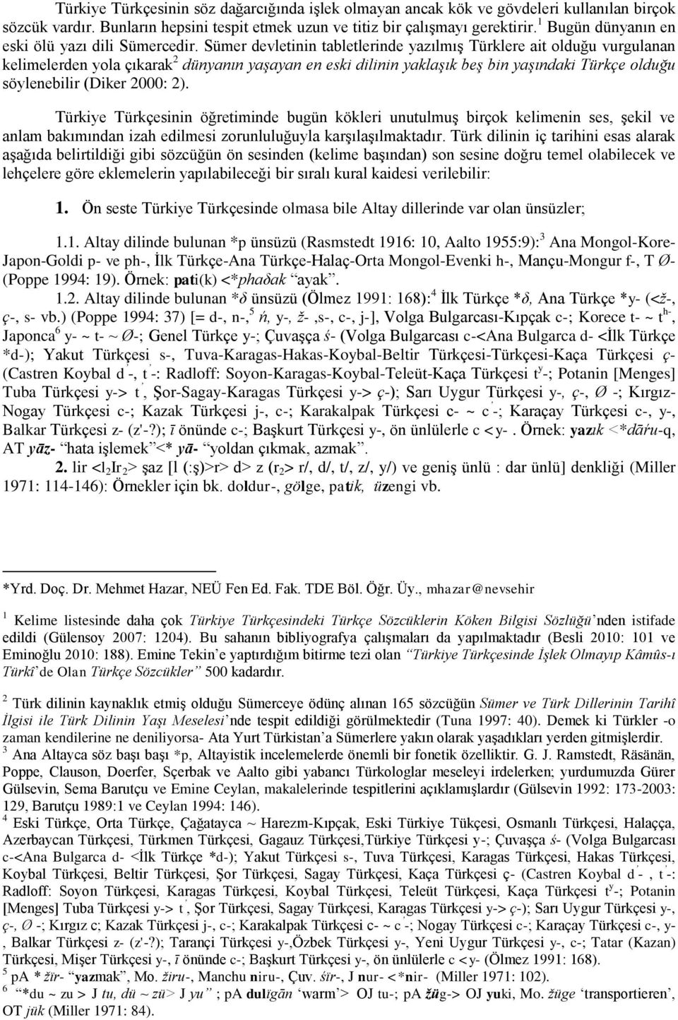 Sümer devletinin tabletlerinde yazılmış Türklere ait olduğu vurgulanan kelimelerden yola çıkarak 2 dünyanın yaşayan en eski dilinin yaklaşık beş bin yaşındaki Türkçe olduğu söylenebilir (Diker 2000: