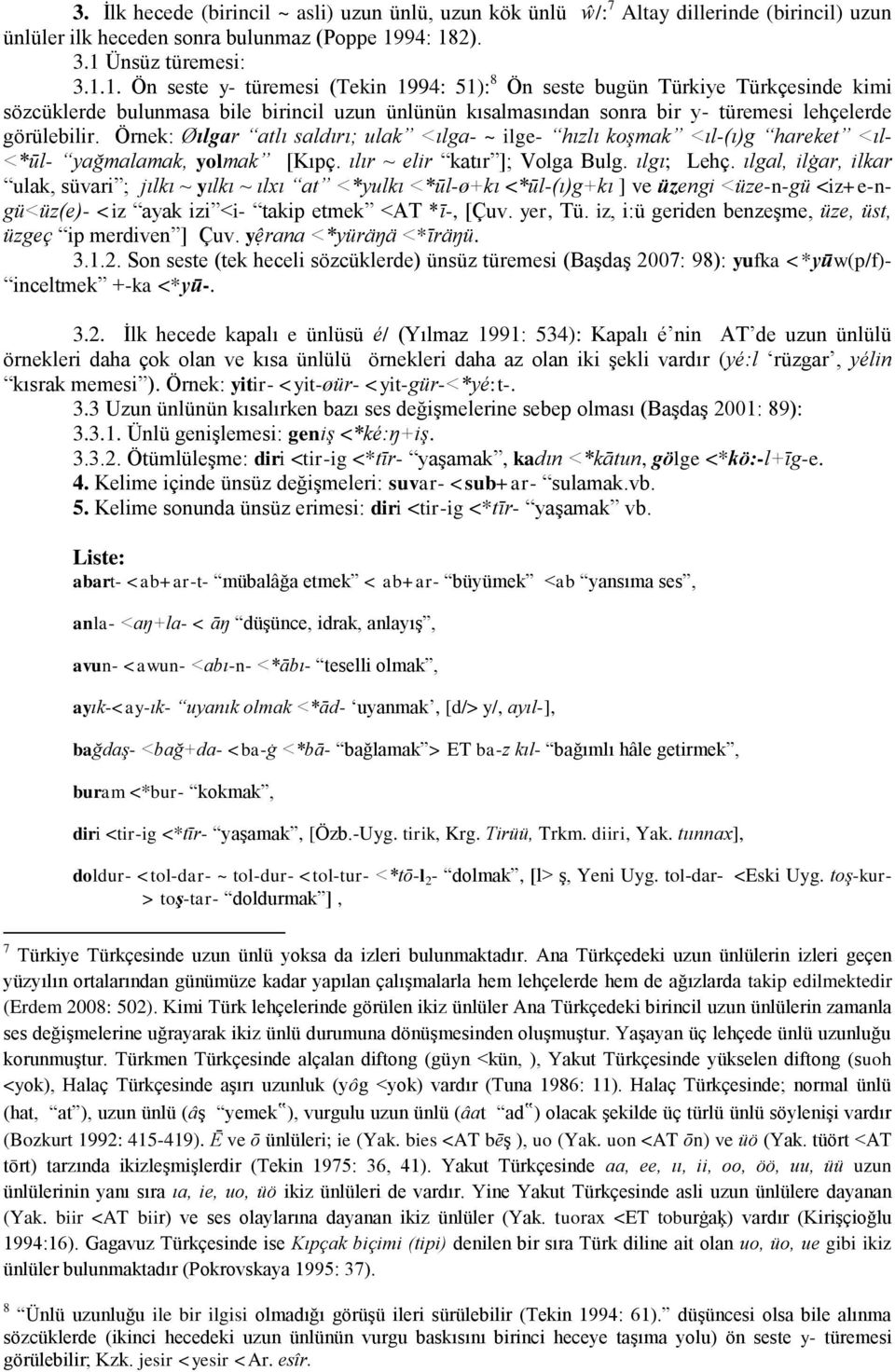 Örnek: Øılgar atlı saldırı; ulak <ılga- ~ ilge- hızlı koşmak <ıl-(ı)g hareket <ıl- <*ūl- yağmalamak, yolmak [Kıpç. ılır ~ elir katır ]; Volga Bulg. ılgı; Lehç.