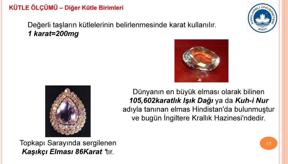 1 karat=200mg Dünyanın en büyük elması olarak bilinen 105,602karatlık Işık Dağı ya da