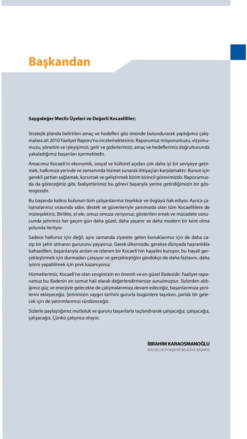 Amacımız Kocaeli ni ekonomik, sosyal ve kültürel açıdan çok daha iyi bir seviyeye getirmek, halkımıza yerinde ve zamanında hizmet sunarak ihtiyaçları karşılamaktır.