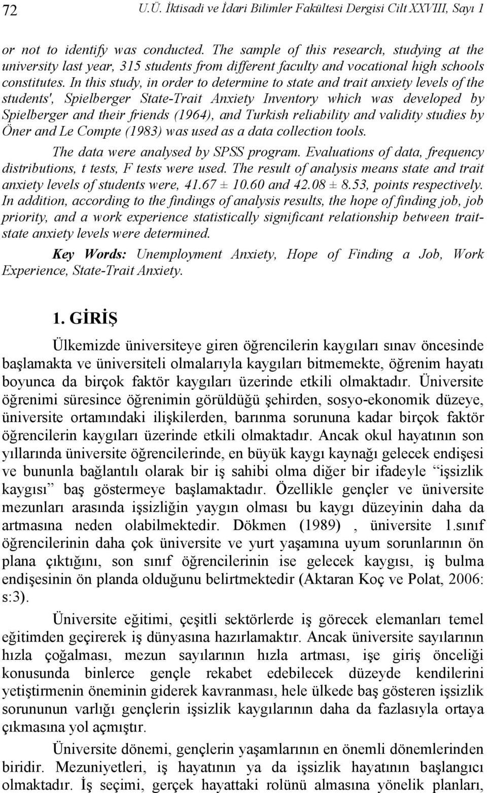 In this study, in order to determine to state and trait anxiety levels of the students', Spielberger State-Trait Anxiety Inventory which was developed by Spielberger and their friends (1964), and