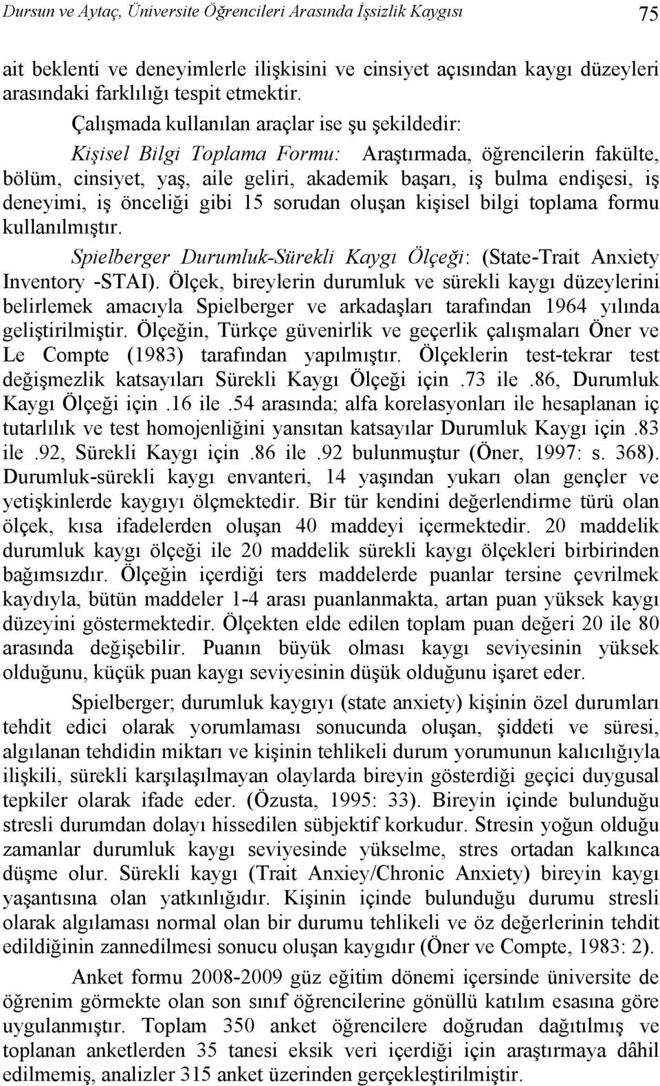 önceliği gibi 15 sorudan oluşan kişisel bilgi toplama formu kullanılmıştır. Spielberger Durumluk-Sürekli Kaygı Ölçeği: (State-Trait Anxiety Inventory -STAI).