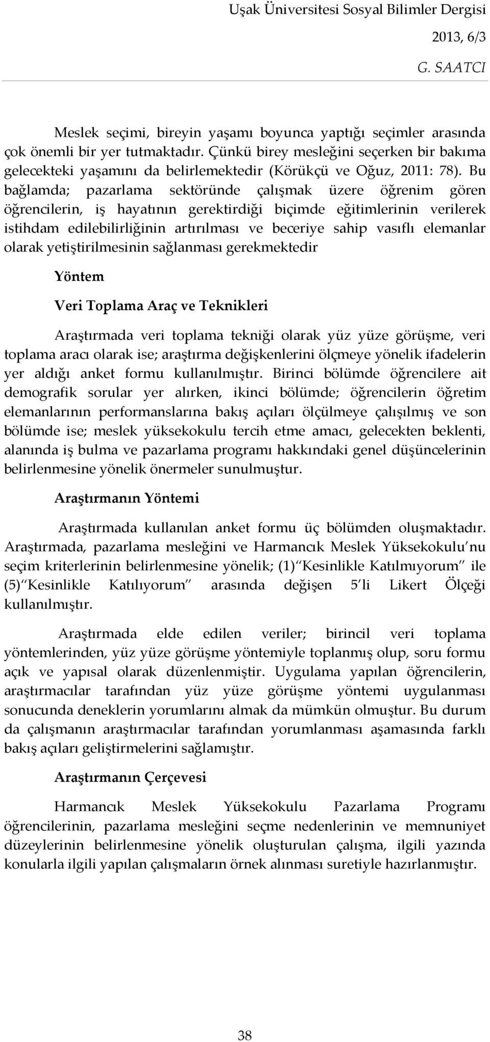 Bu bağlamda; pazarlama sektöründe çalışmak üzere öğrenim gören öğrencilerin, iş hayatının gerektirdiği biçimde eğitimlerinin verilerek istihdam edilebilirliğinin artırılması ve beceriye sahip vasıflı