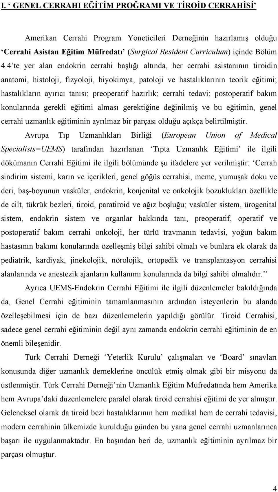 preoperatif hazırlık; cerrahi tedavi; postoperatif bakım konularında gerekli eğitimi alması gerektiğine değinilmiş ve bu eğitimin, genel cerrahi uzmanlık eğitiminin ayrılmaz bir parçası olduğu açıkça