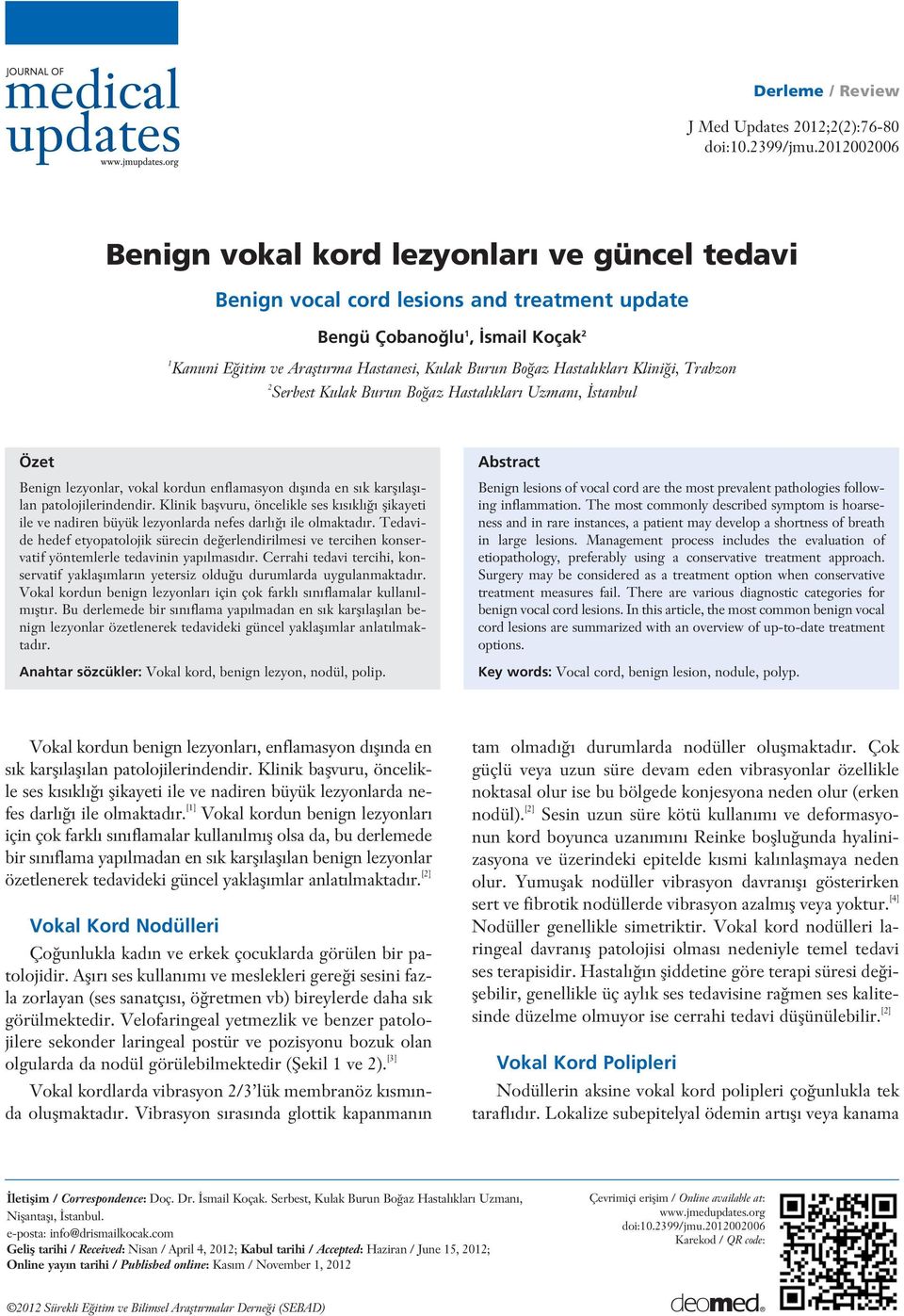 Hastal klar Klini i, Trabzon 2 Serbest Kulak Burun Bo az Hastal klar Uzman, stanbul Özet Benign lezyonlar, vokal kordun enflamasyon d fl nda en s k karfl lafl - lan patolojilerindendir.