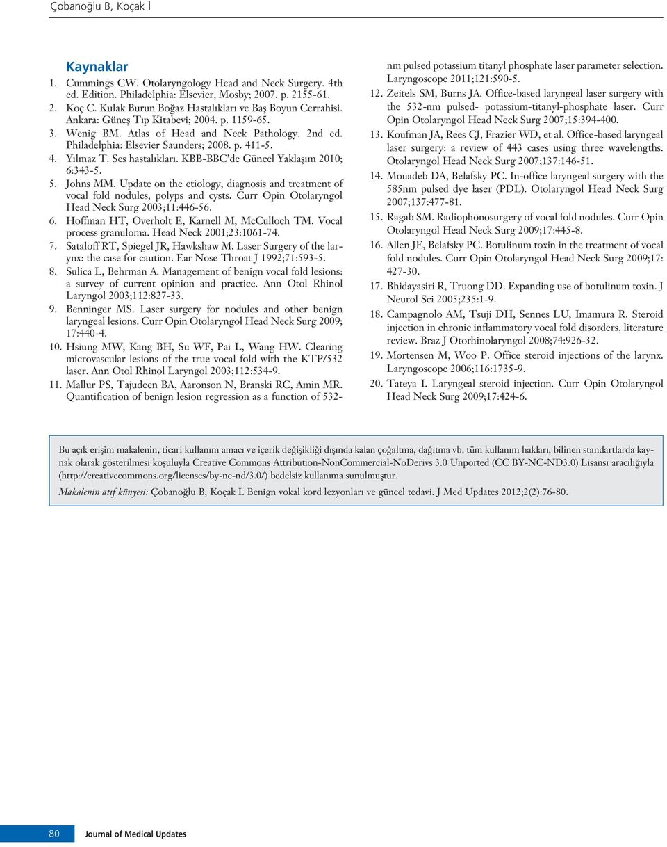 4. Y lmaz T. Ses hastal klar. KBB-BBC de Güncel Yaklafl m 2010; 6:343-5. 5. Johns MM. Update on the etiology, diagnosis and treatment of vocal fold nodules, polyps and cysts.