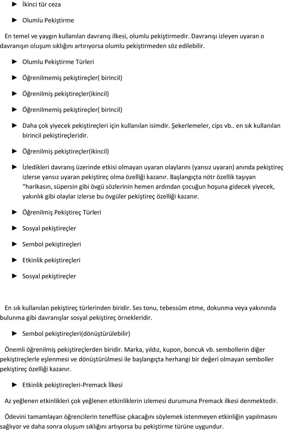 Olumlu Pekiştirme Türleri Öğrenilmemiş pekiştireçler( birincil) Öğrenilmiş pekiştireçler(ikincil) Öğrenilmemiş pekiştireçler( birincil) Daha çok yiyecek pekiştireçleri için kullanılan isimdir.