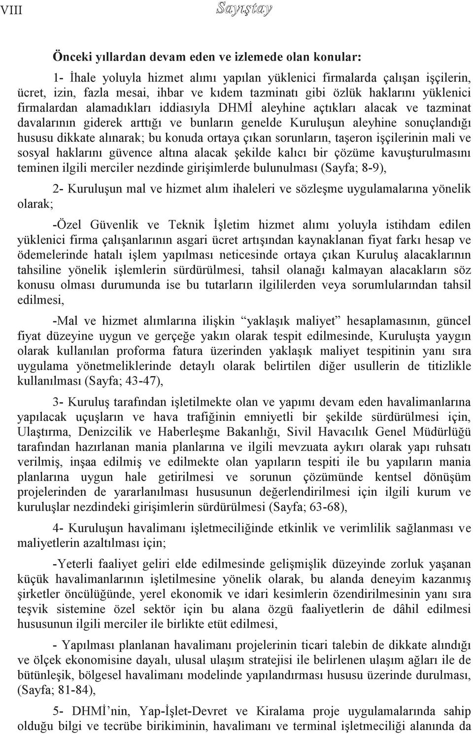 dikkate alınarak; bu konuda ortaya çıkan sorunların, taģeron iģçilerinin mali ve sosyal haklarını güvence altına alacak Ģekilde kalıcı bir çözüme kavuģturulmasını teminen ilgili merciler nezdinde