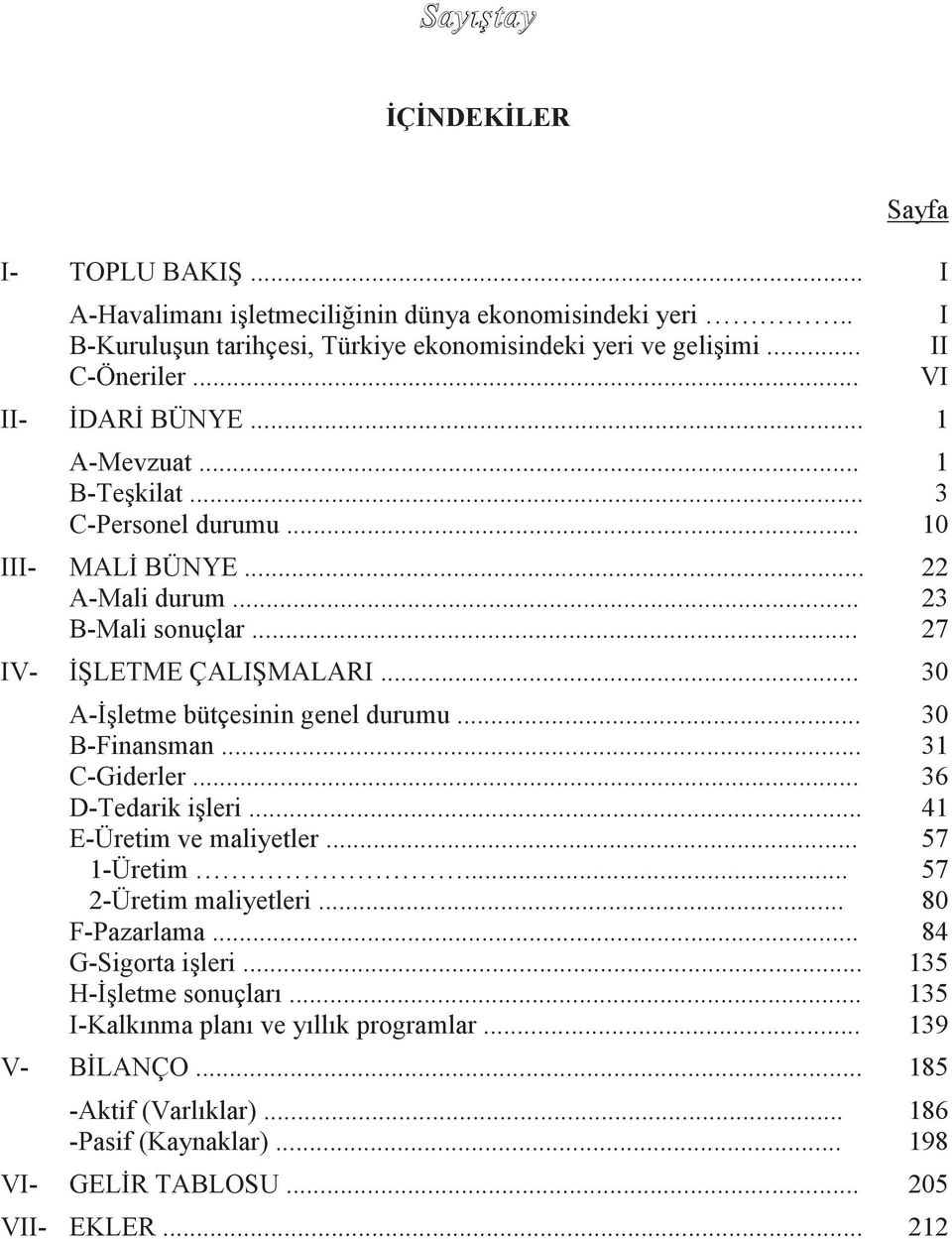 .. 30 A-ĠĢletme bütçesinin genel durumu... 30 B-Finansman... 31 C-Giderler... 36 D-Tedarik iģleri... 41 E-Üretim ve maliyetler... 57 1-Üretim... 57 2-Üretim maliyetleri... 80 F-Pazarlama.