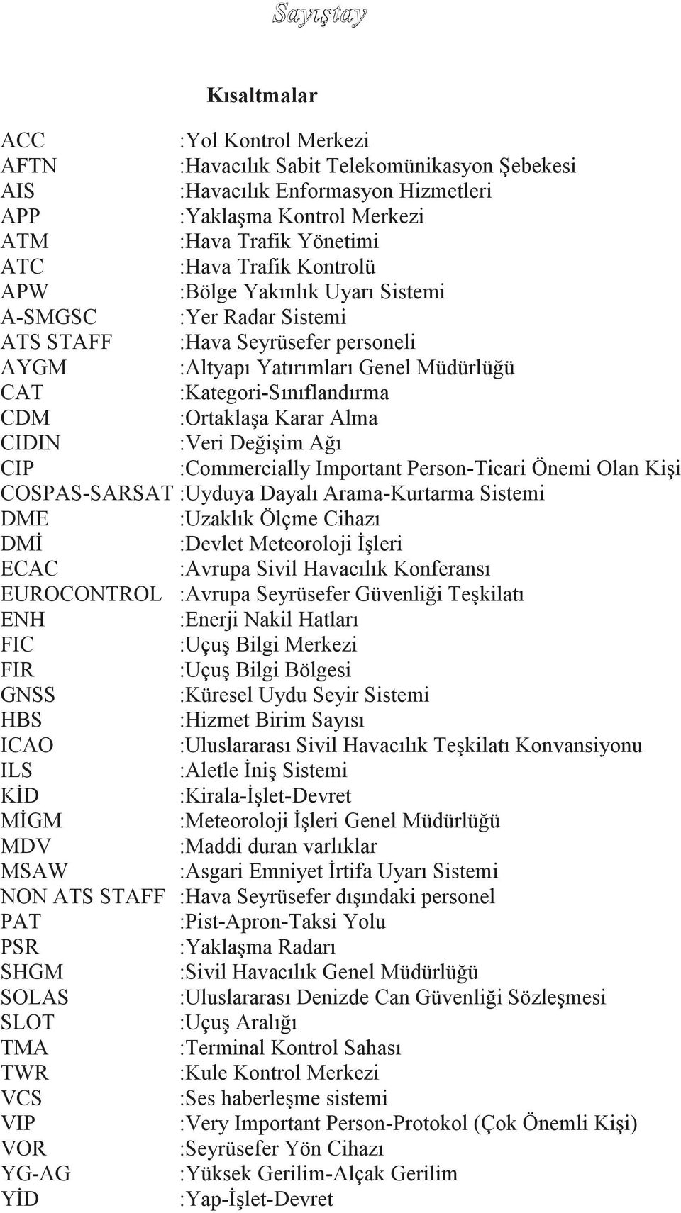 Alma CIDIN :Veri DeğiĢim Ağı CIP :Commercially Important Person-Ticari Önemi Olan KiĢi COSPAS-SARSAT :Uyduya Dayalı Arama-Kurtarma Sistemi DME :Uzaklık Ölçme Cihazı DMĠ :Devlet Meteoroloji ĠĢleri