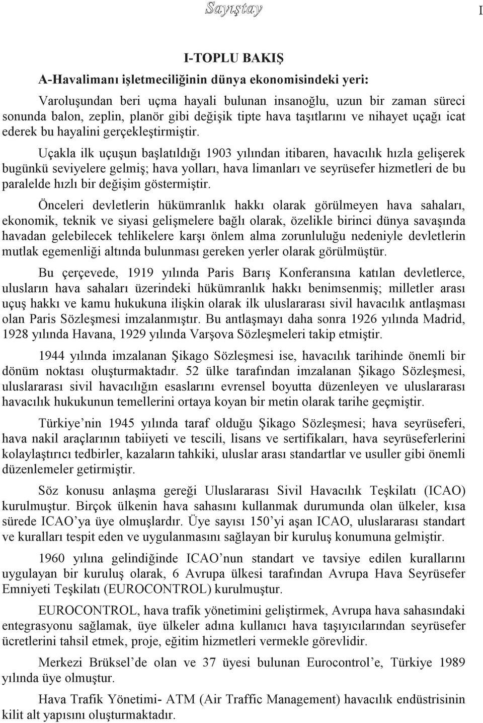 Uçakla ilk uçuģun baģlatıldığı 1903 yılından itibaren, havacılık hızla geliģerek bugünkü seviyelere gelmiģ; hava yolları, hava limanları ve seyrüsefer hizmetleri de bu paralelde hızlı bir değiģim