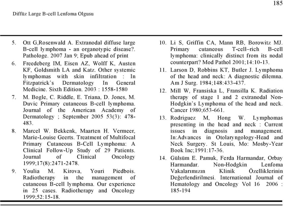 2003 : 1558-1580 7. M. Bogle, C. Riddle, E. Triana, D. Jones, M. Duvic Primary cutaneous B-cell lymphoma. Journal of the American Academy of Dermatology ; September 2005 53(3): 478-483. 8. Marcel W.