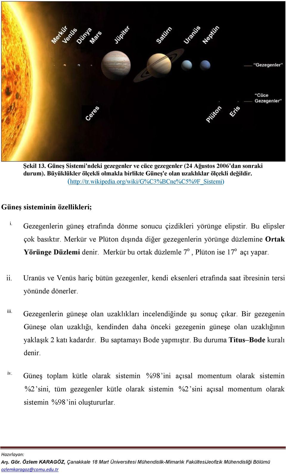 Merkür ve Plüton dışında diğer gezegenlerin yörünge düzlemine Ortak Yörünge Düzlemi denir. Merkür bu ortak düzlemle 7 o, Plüton ise 17 o açı yapar. ii.