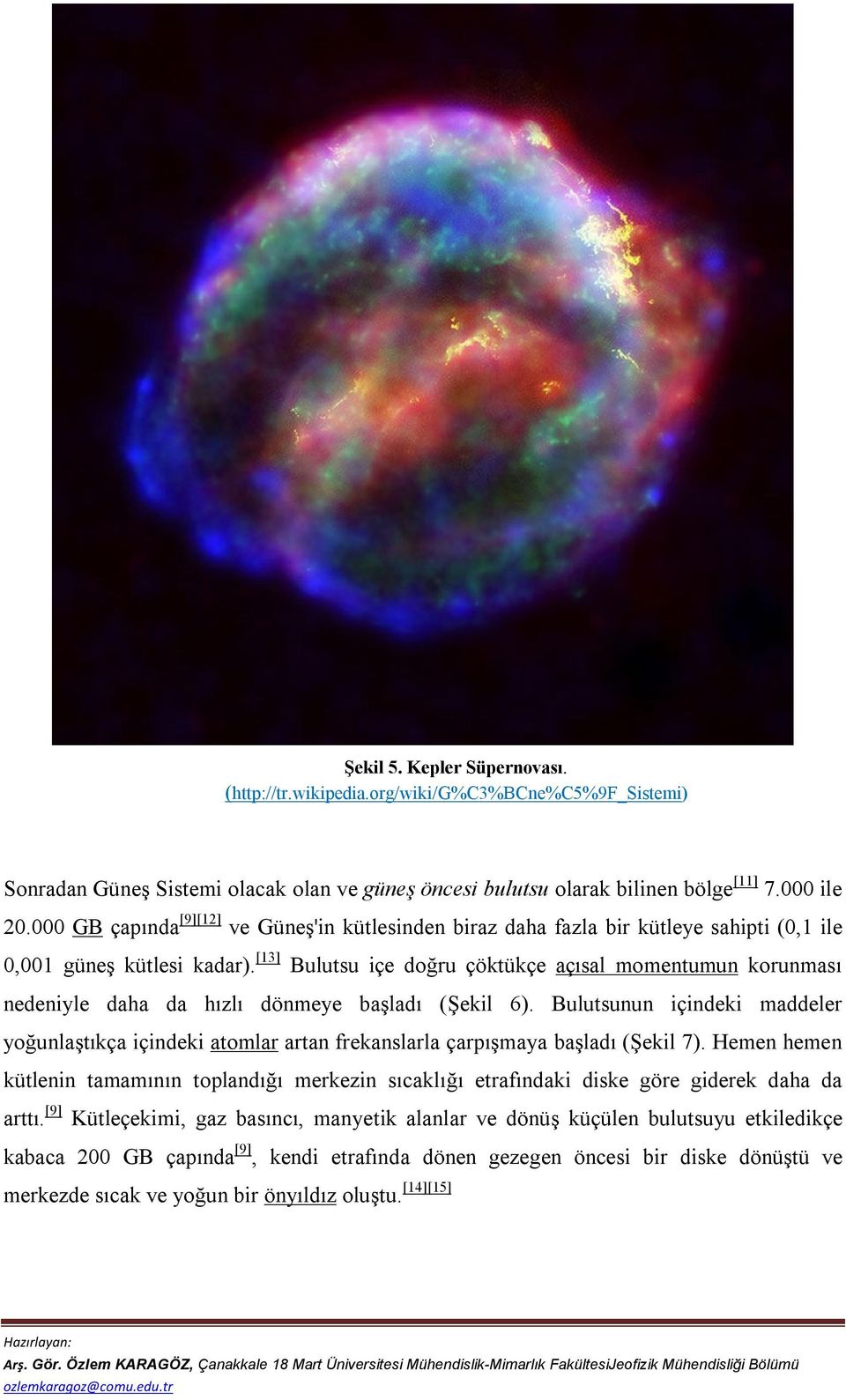 [13] Bulutsu içe doğru çöktükçe açısal momentumun korunması nedeniyle daha da hızlı dönmeye başladı (Şekil 6).