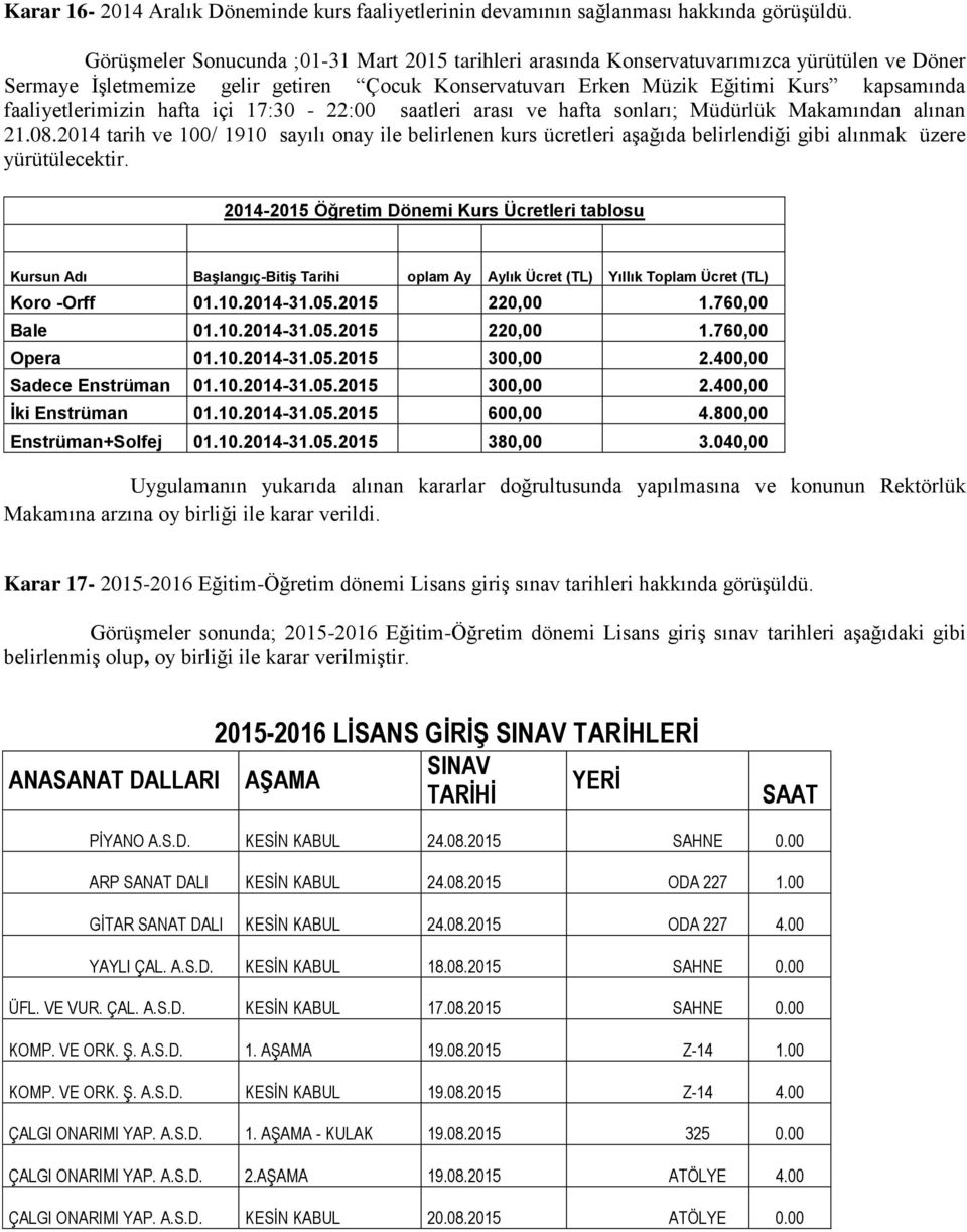 faaliyetlerimizin hafta içi 7:30-22:00 saatleri arası ve hafta sonları; Müdürlük Makamından alınan 2.08.